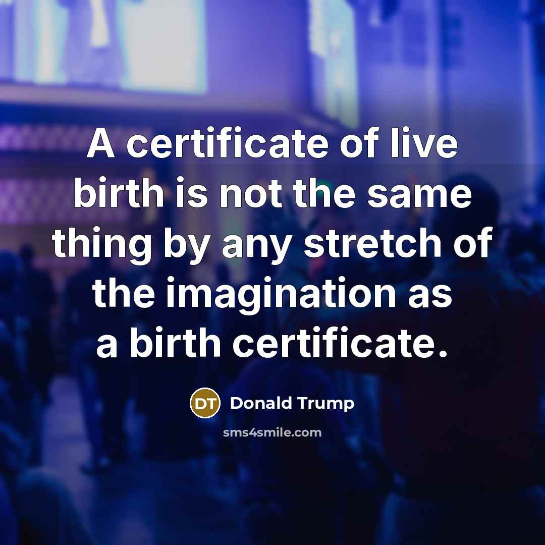 “A certificate of live birth is not the same thing…” quote by Donald Trump