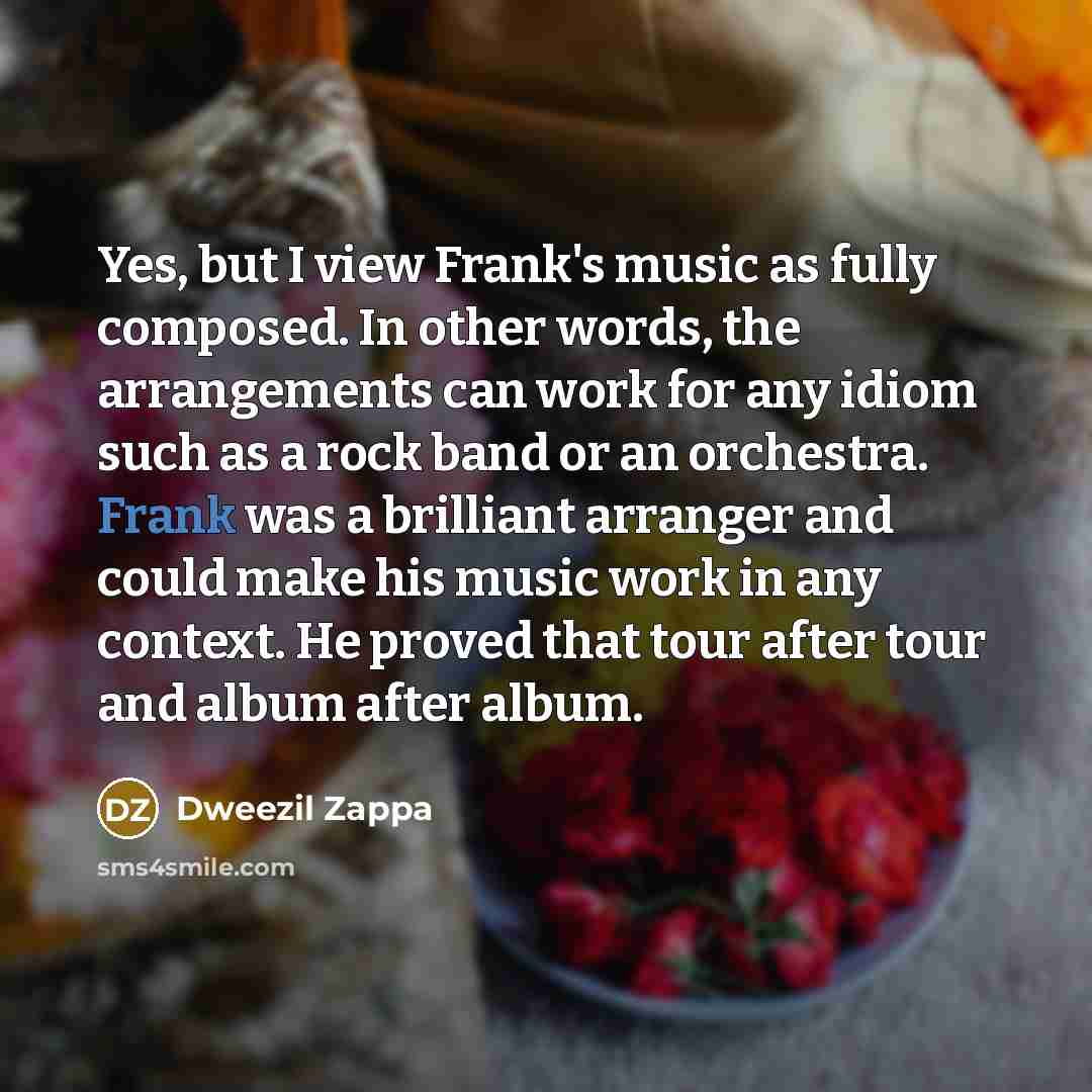 “Yes, but I view Frank's music as fully composed. In…” quote by Dweezil Zappa