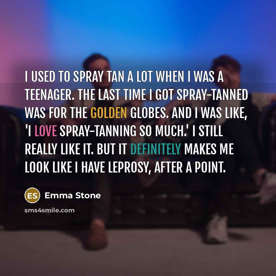 “I used to spray tan a lot when I was…” quote by Emma Stone