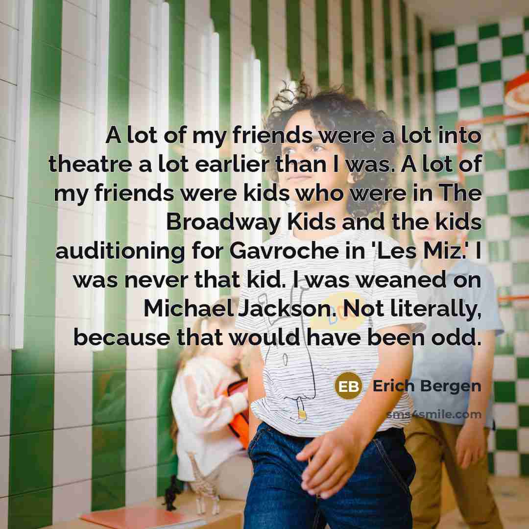 “A lot of my friends were a lot into theatre…” quote by Erich Bergen