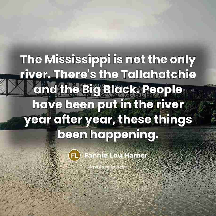 “The Mississippi is not the only river. There's the Tallahatchie…” quote by Fannie Lou Hamer