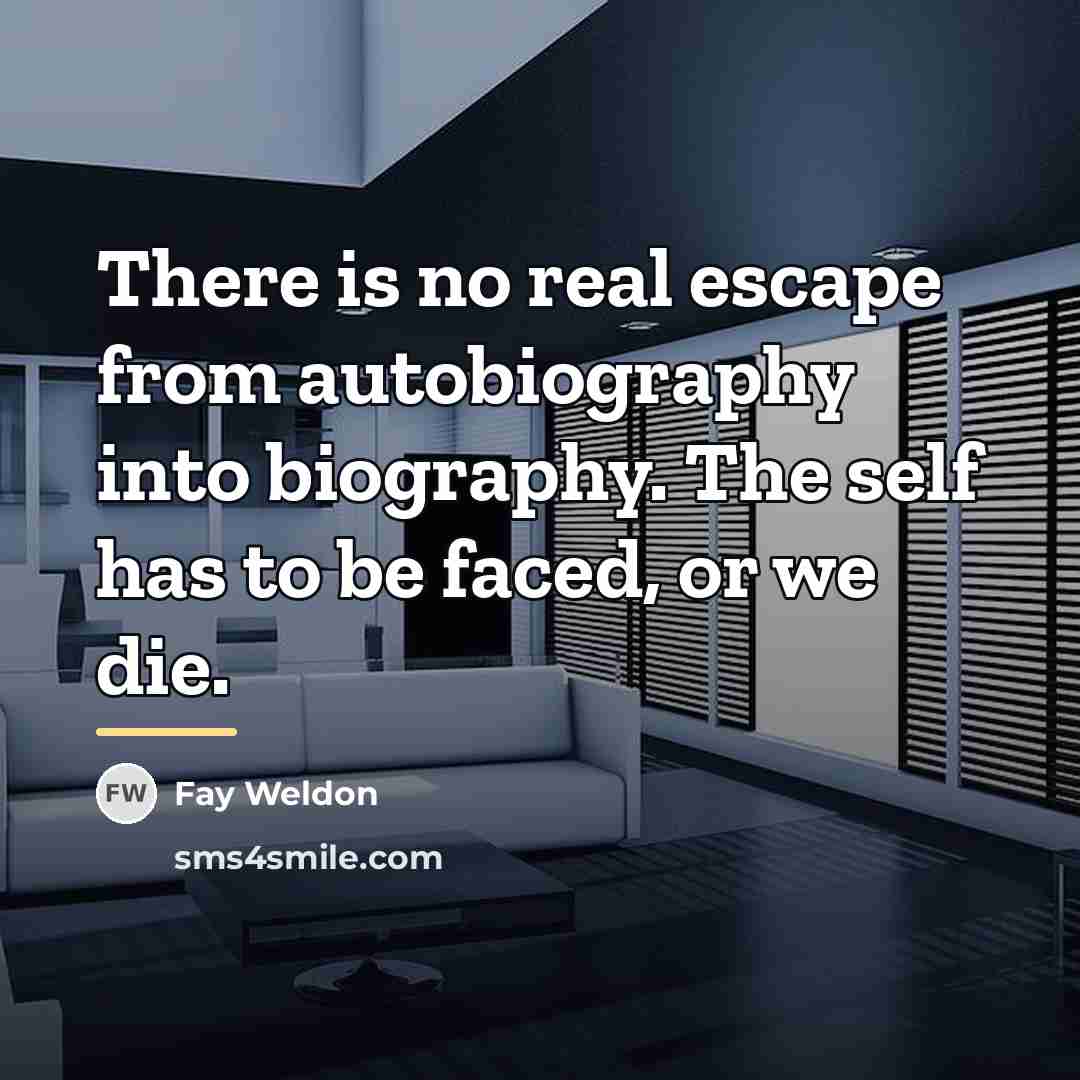 “There is no real escape from autobiography into biography. The…” quote by Fay Weldon