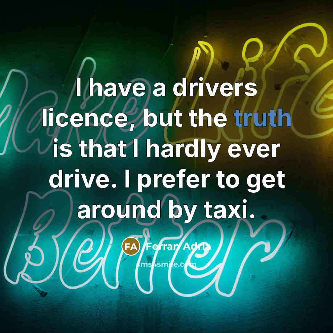 “I have a drivers licence, but the truth is that…” quote by Ferran Adria