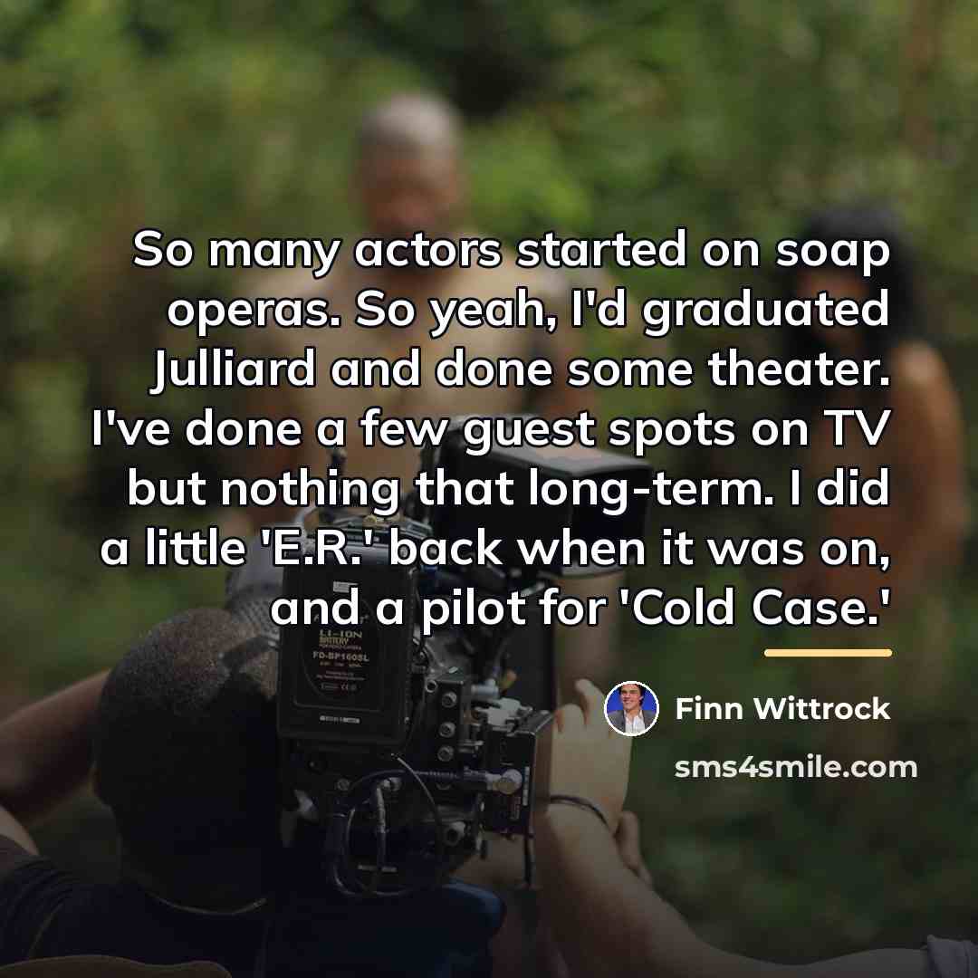 “So many actors started on soap operas. So yeah, I'd…” quote by Finn Wittrock