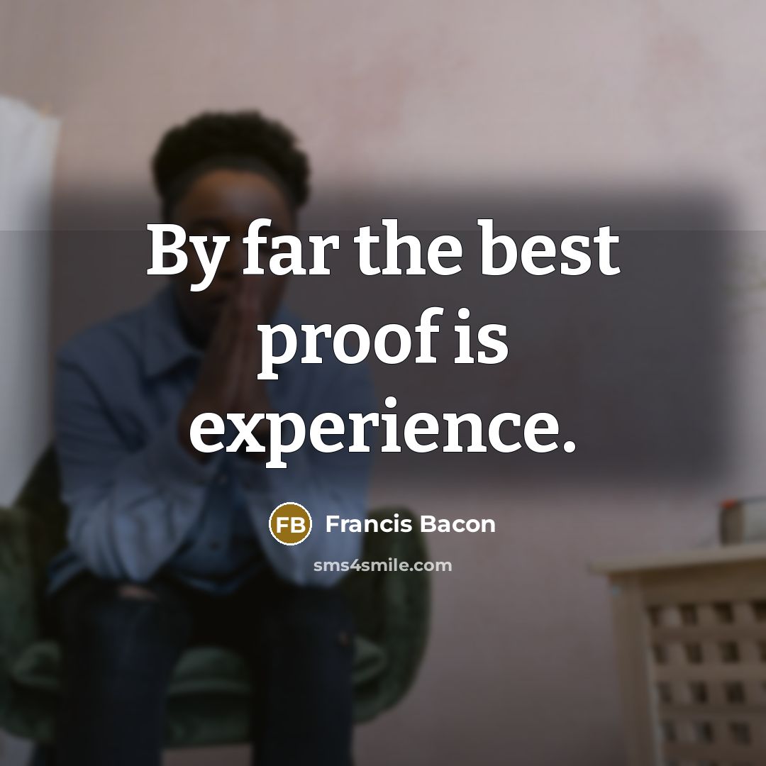 “By far the best proof is experience.…” quote by Francis Bacon