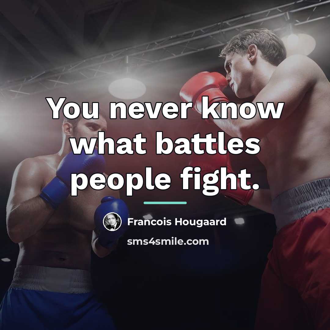 “You never know what battles people fight.…” quote by Francois Hougaard