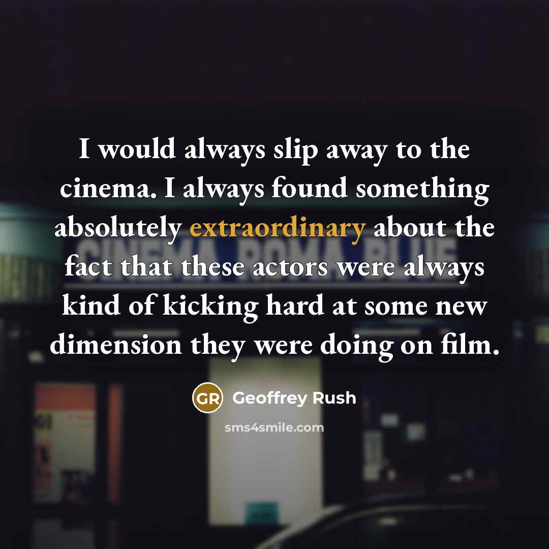 “I would always slip away to the cinema. I always…” quote by Geoffrey Rush