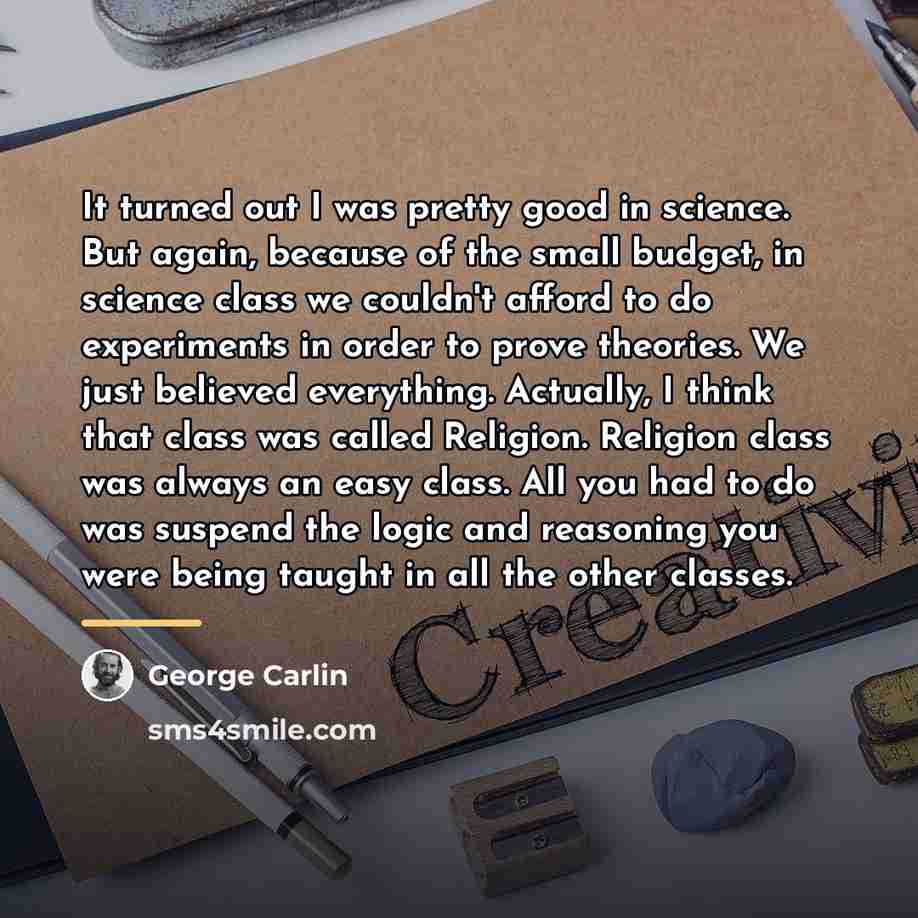“It turned out I was pretty good in science. But…” quote by George Carlin