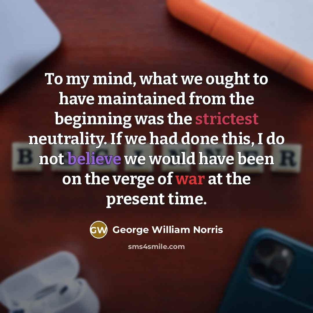 “To my mind, what we ought to have maintained from…” quote by George William Norris