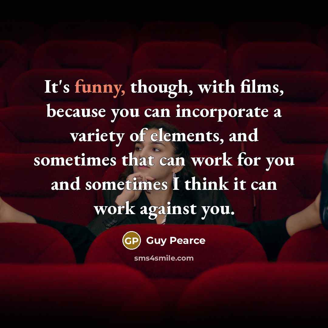 “It's funny, though, with films, because you can incorporate a…” quote by Guy Pearce