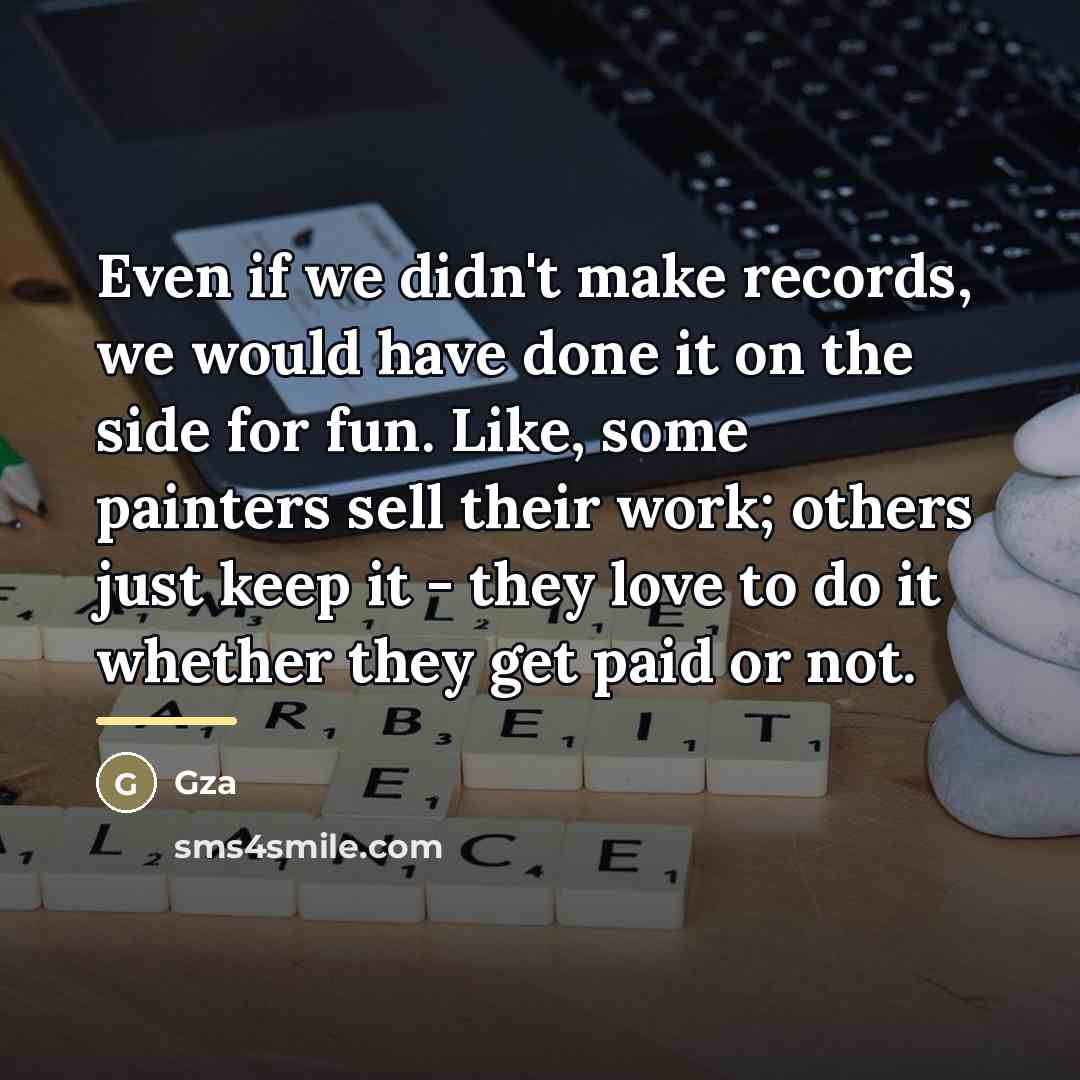 “Even if we didn't make records, we would have done…” quote by Gza