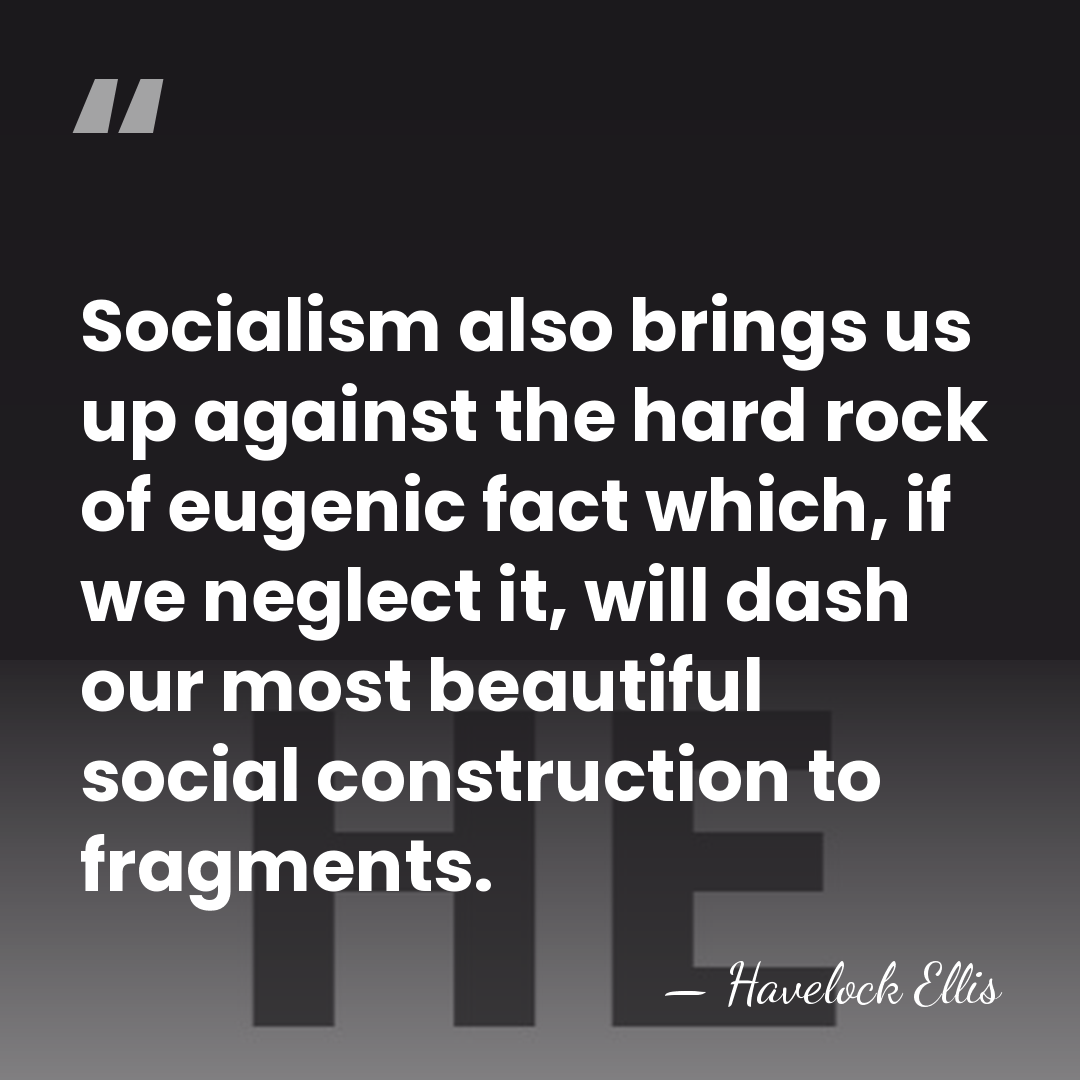 Socialism also brings us up against the hard rock of eugenic fact&hellip; - Havelock Ellis