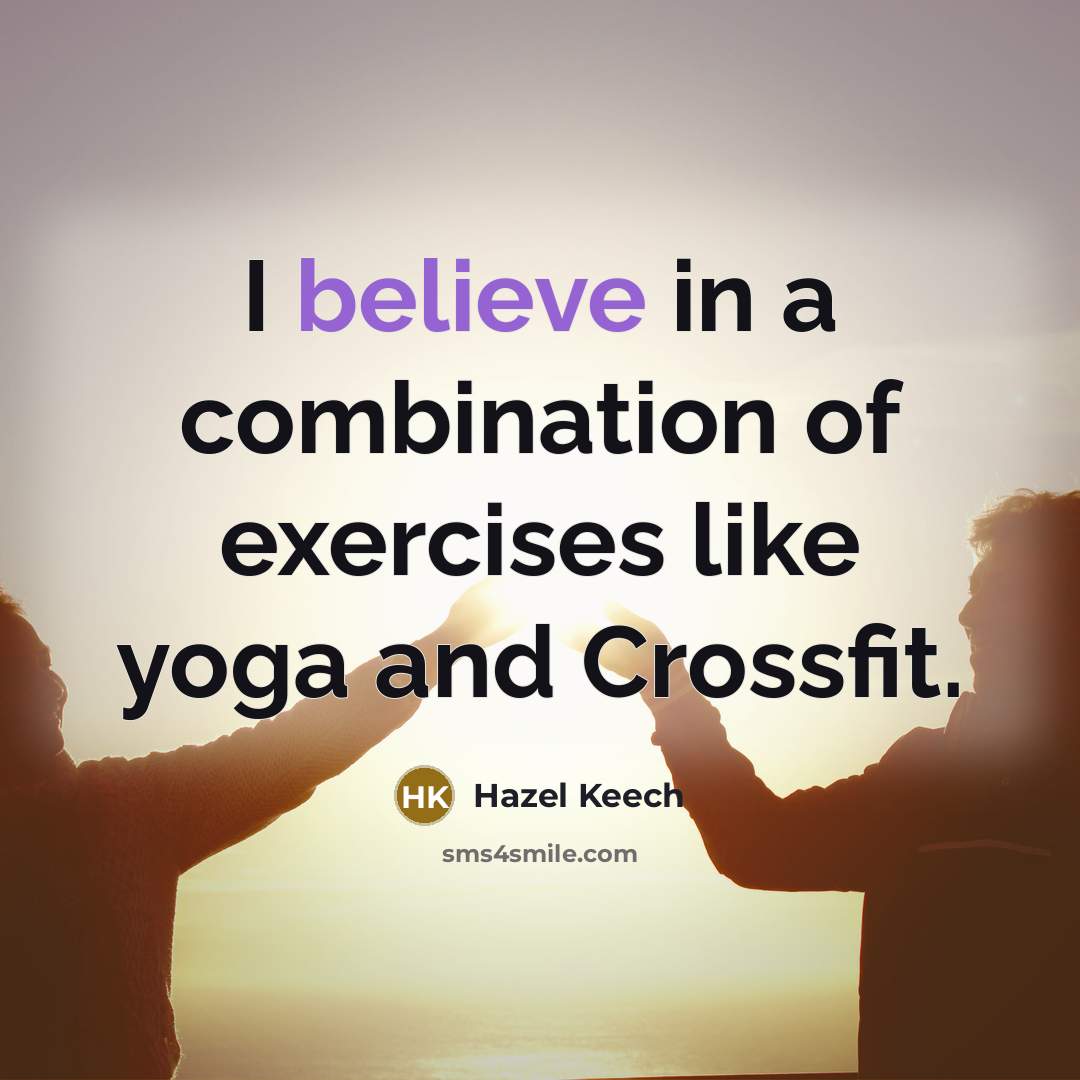 “I believe in a combination of exercises like yoga and…” quote by Hazel Keech
