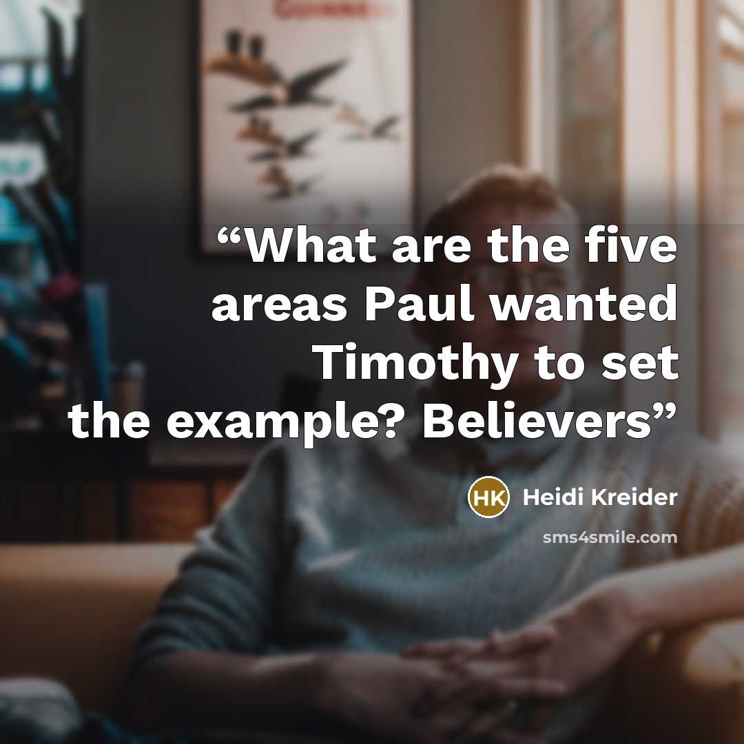 “What are the five areas Paul wanted Timothy to set the example? Believers” quote by Heidi Kreider