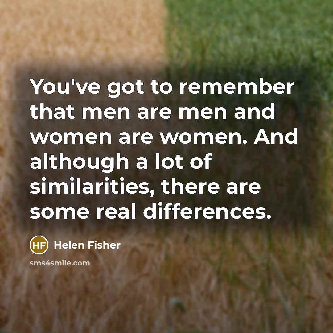 “You've got to remember that men are men and women…” quote by Helen Fisher