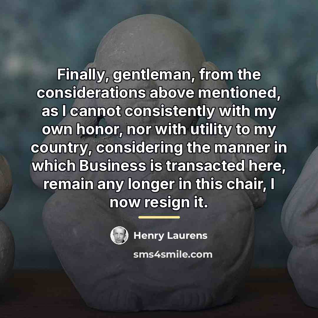 “Finally, gentleman, from the considerations above mentioned, as I cannot…” quote by Henry Laurens