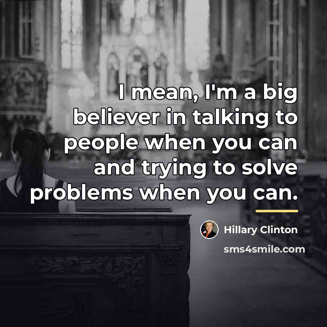 “I mean, I'm a big believer in talking to people…” quote by Hillary Clinton