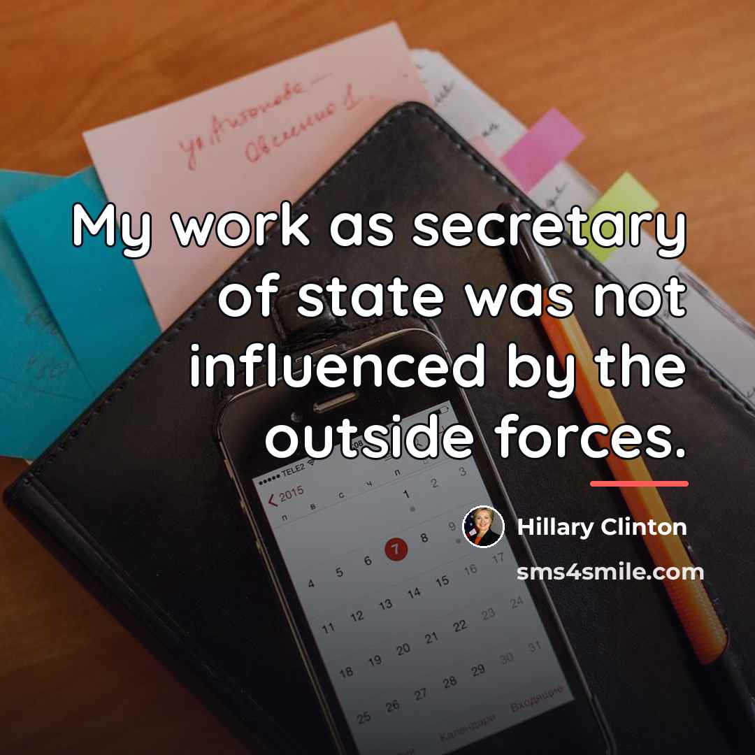 “My work as secretary of state was not influenced by…” quote by Hillary Clinton