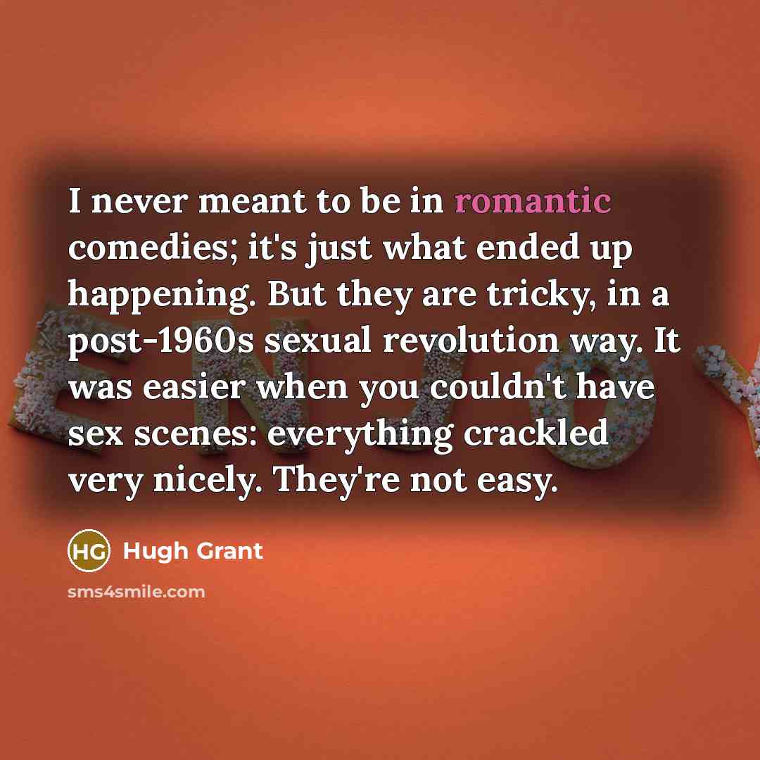 “I never meant to be in romantic comedies; it's just…” quote by Hugh Grant