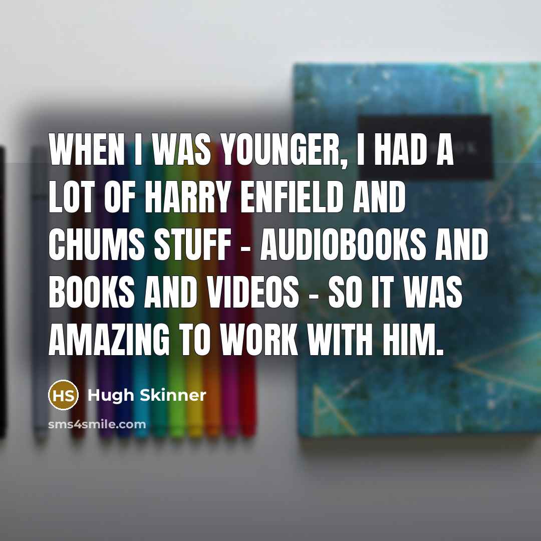 “When I was younger, I had a lot of Harry…” quote by Hugh Skinner
