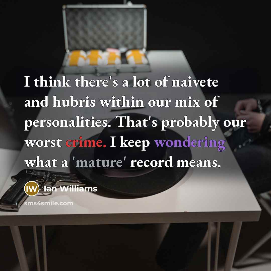 “I think there's a lot of naivete and hubris within…” quote by Ian Williams