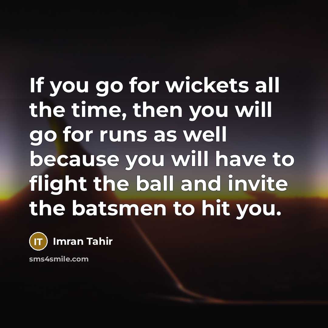“If you go for wickets all the time, then you…” quote by Imran Tahir
