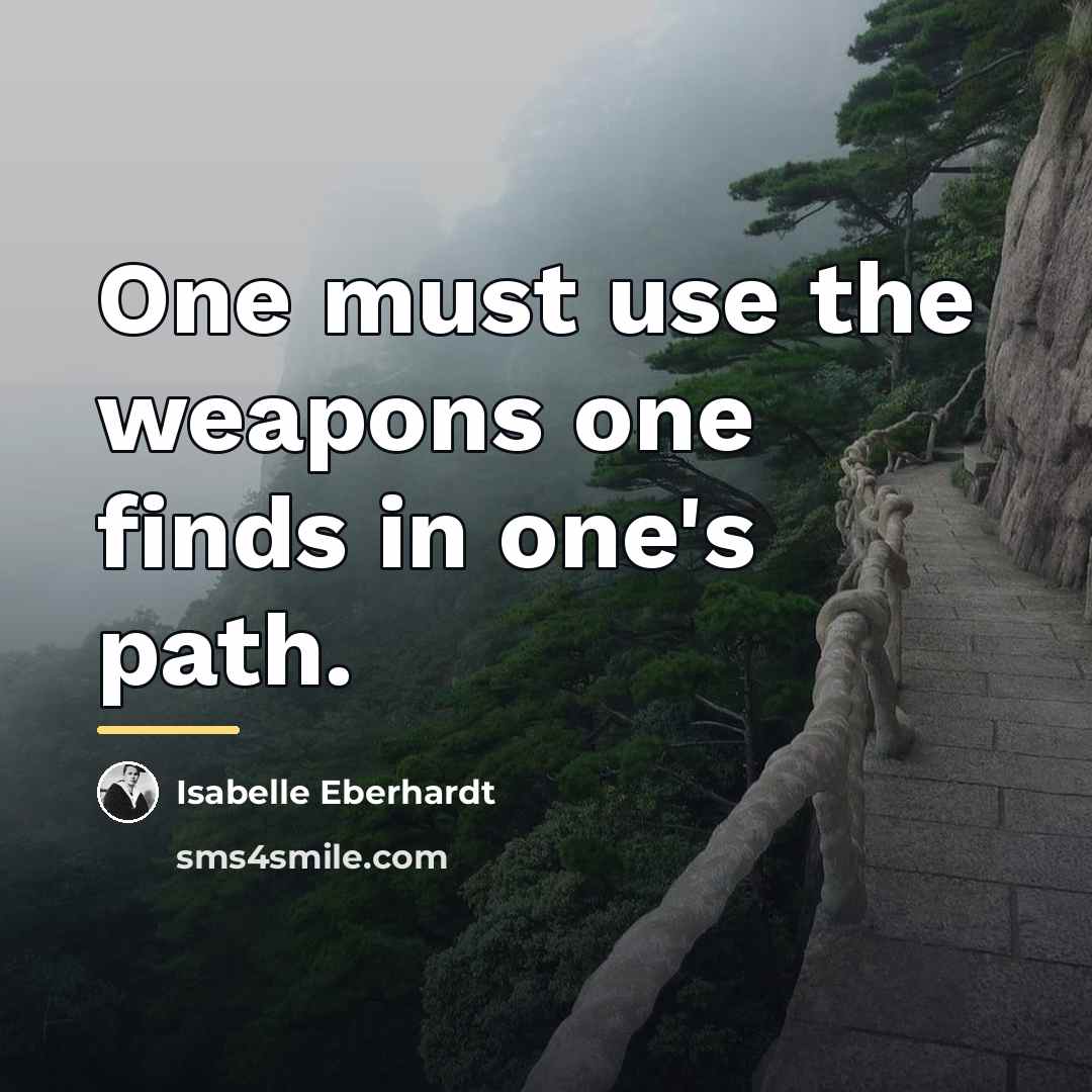 “One must use the weapons one finds in one's path.…” quote by Isabelle Eberhardt