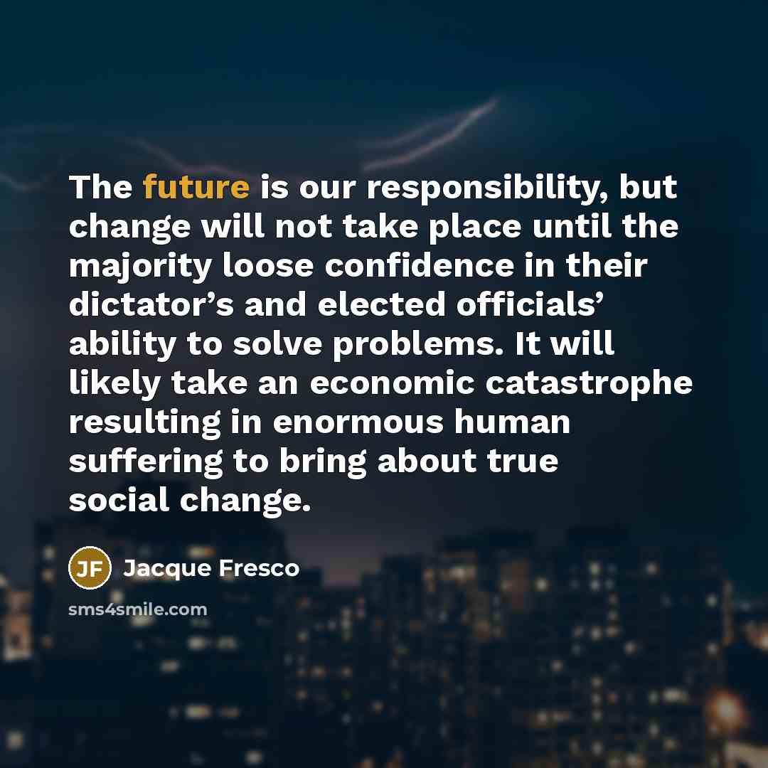 “The future is our responsibility, but change will not take…” quote by Jacque Fresco