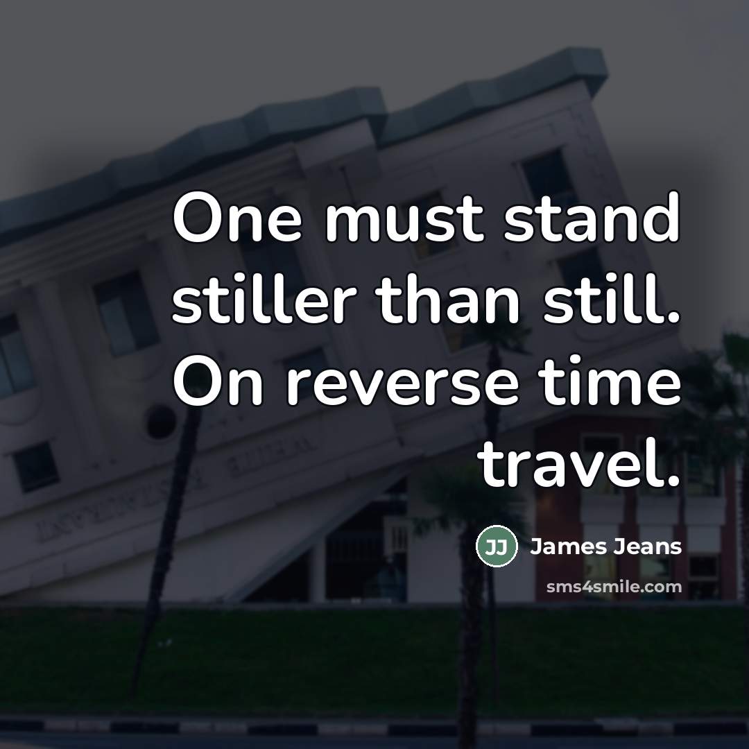“One must stand stiller than still. On reverse time travel.…” quote by James Jeans