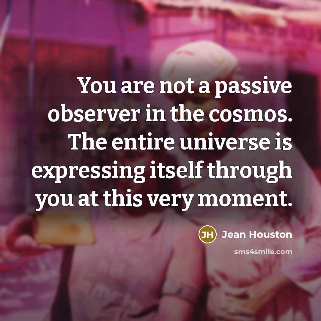 “You are not a passive observer in the cosmos. The…” quote by Jean Houston