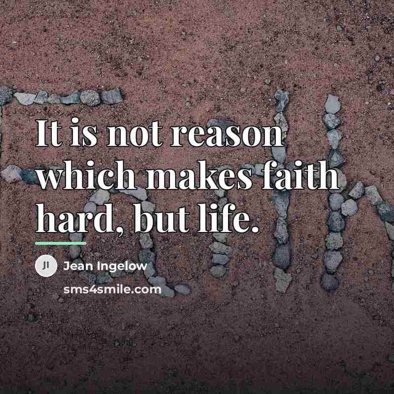 “It is not reason which makes faith hard, but life.…” quote by Jean Ingelow