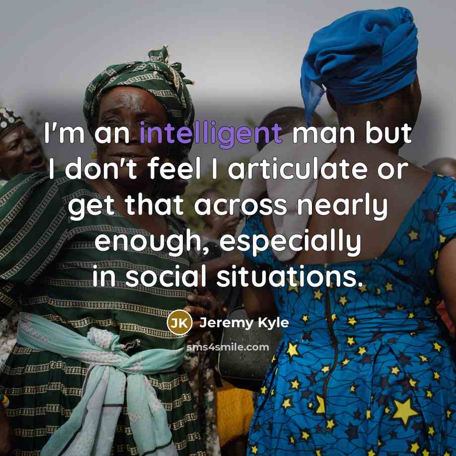 “I'm an intelligent man but I don't feel I articulate…” quote by Jeremy Kyle