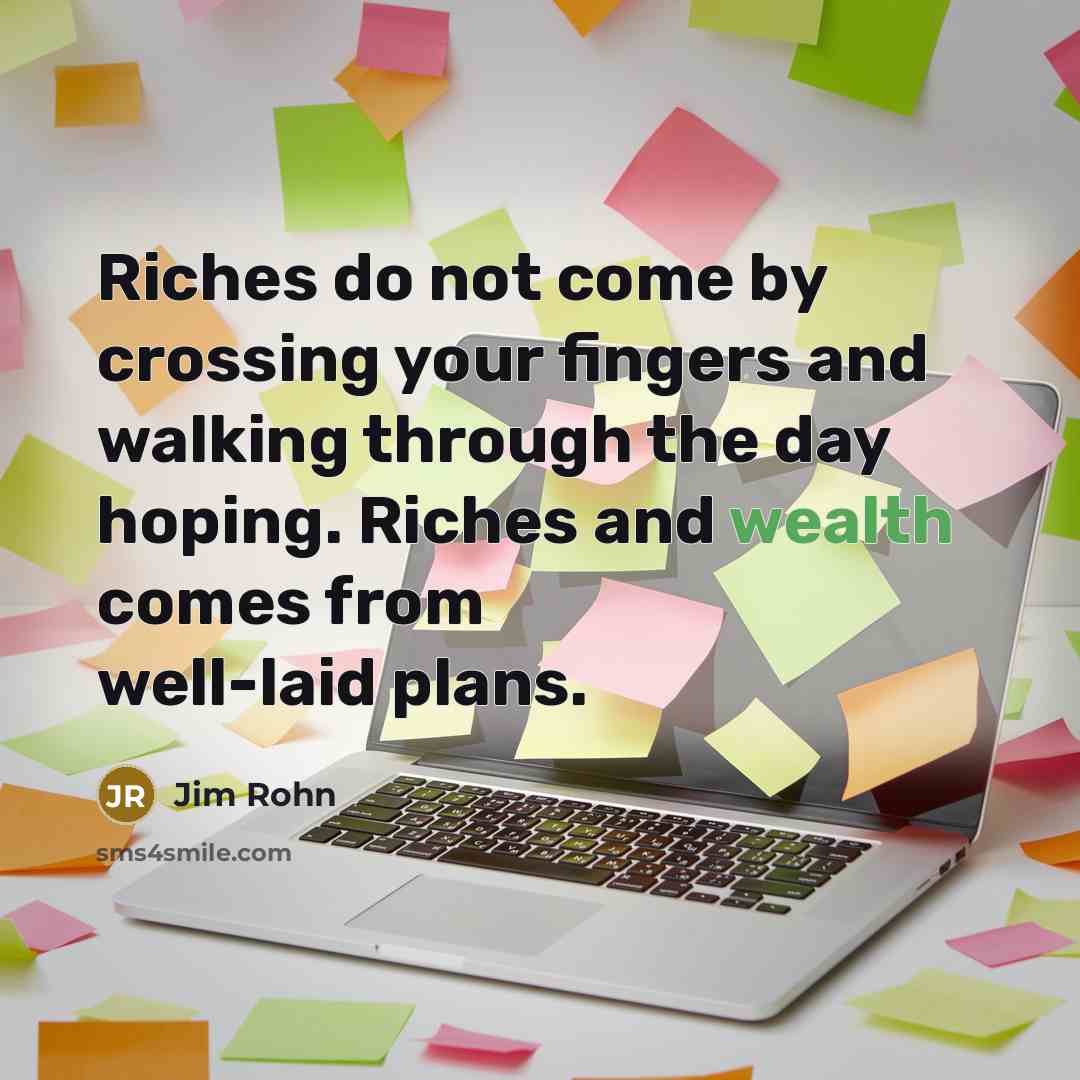 “Riches do not come by crossing your fingers and walking…” quote by Jim Rohn