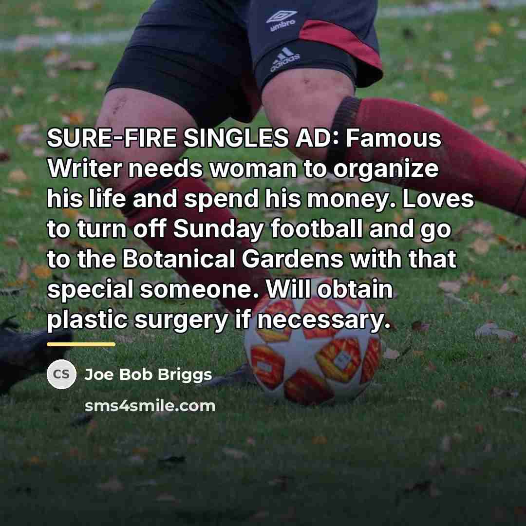 “SURE-FIRE SINGLES AD: Famous Writer needs woman to organize his…” quote by Joe Bob Briggs