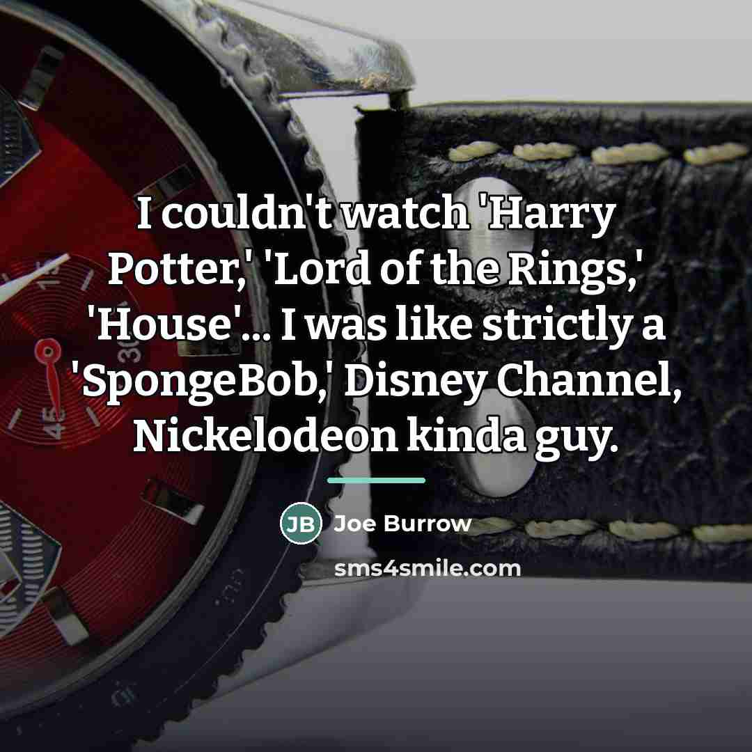 “I couldn't watch 'Harry Potter,' 'Lord of the Rings,' 'House'...…” quote by Joe Burrow