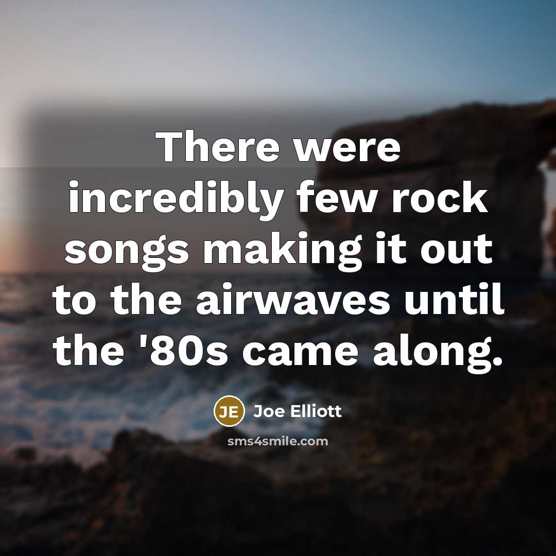 “There were incredibly few rock songs making it out to…” quote by Joe Elliott