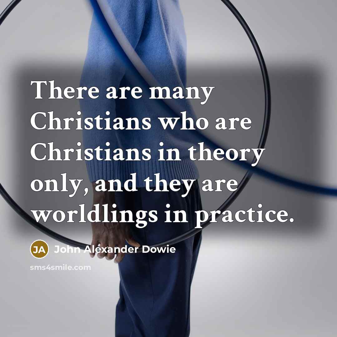 “There are many Christians who are Christians in theory only,…” quote by John Alexander Dowie