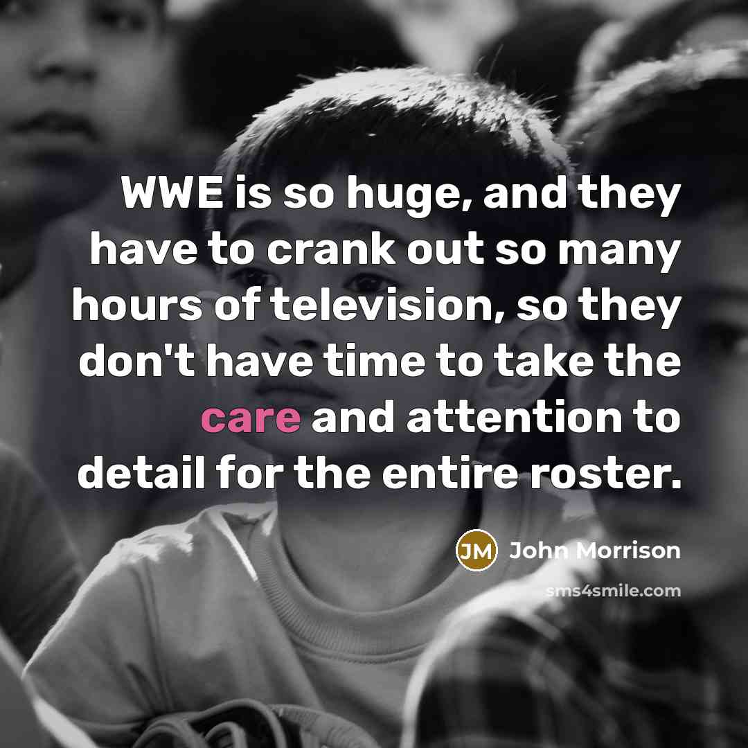 “WWE is so huge, and they have to crank out…” quote by John Morrison