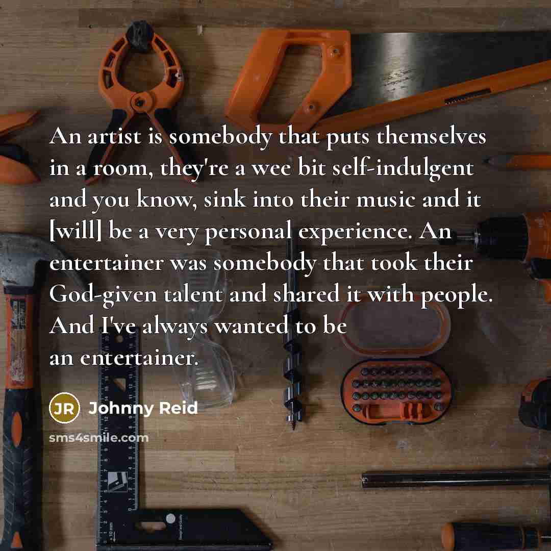 “An artist is somebody that puts themselves in a room,…” quote by Johnny Reid