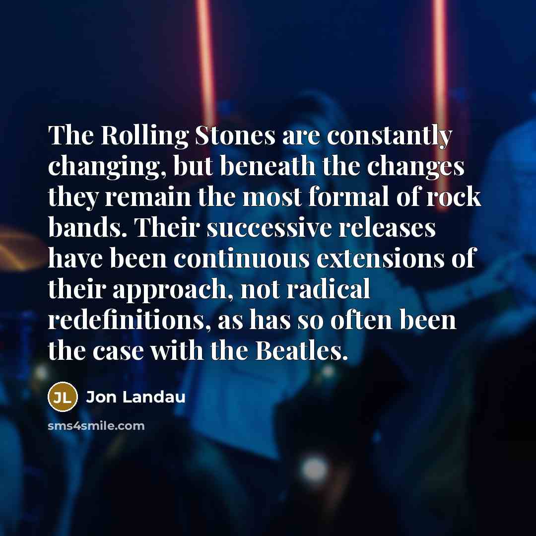 “The Rolling Stones are constantly changing, but beneath the changes…” quote by Jon Landau