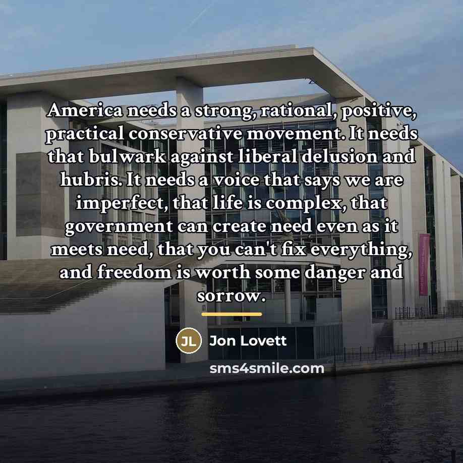 “America needs a strong, rational, positive, practical conservative movement. It…” quote by Jon Lovett