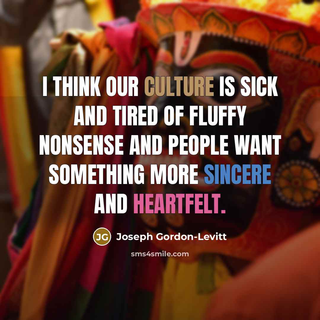 “I think our culture is sick and tired of fluffy…” quote by Joseph Gordon-Levitt