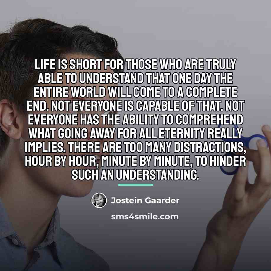 “Life is short for those who are truly able to…” quote by Jostein Gaarder