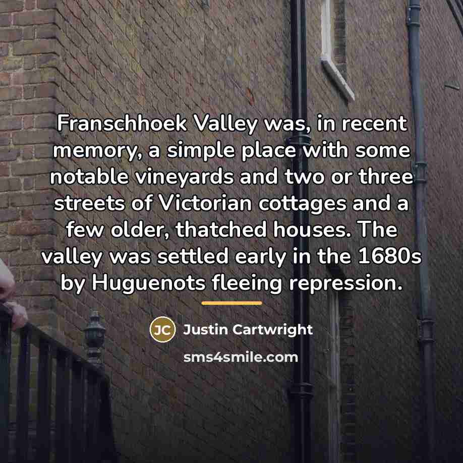 “Franschhoek Valley was, in recent memory, a simple place with…” quote by Justin Cartwright