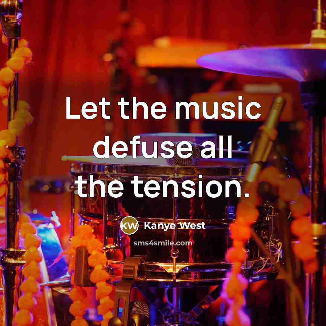 “Let the music defuse all the tension.…” quote by Kanye West