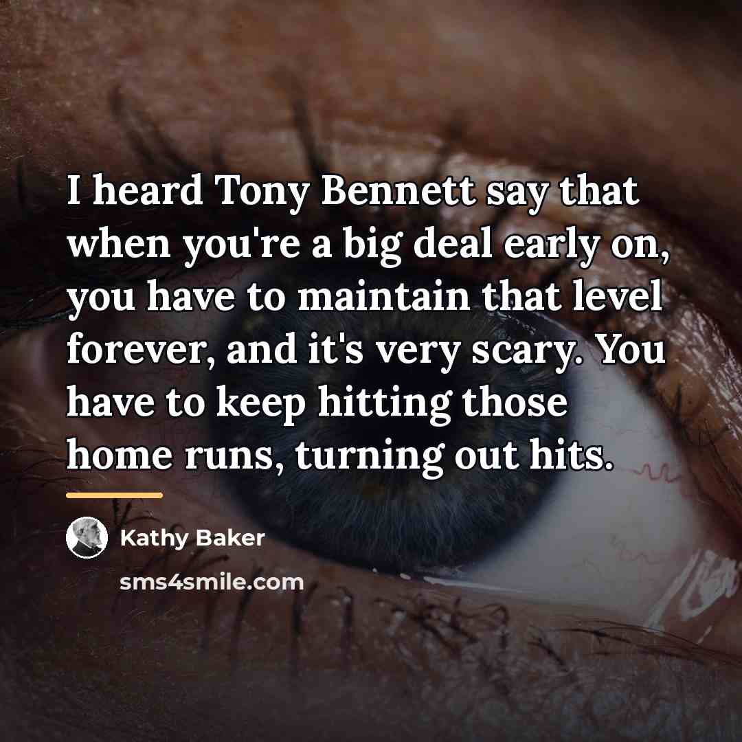 “I heard Tony Bennett say that when you're a big…” quote by Kathy Baker
