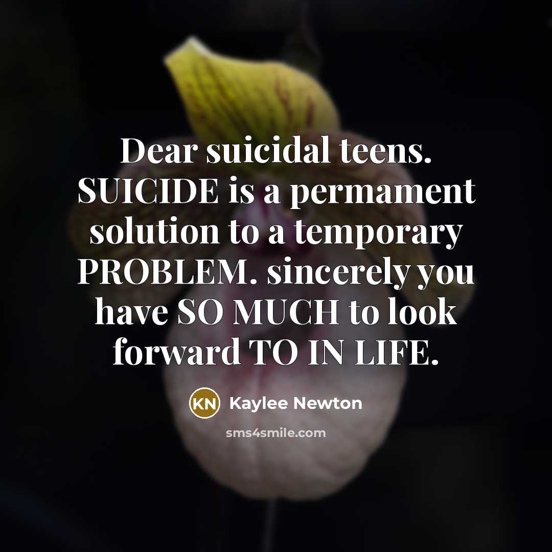 “Dear suicidal teens. SUICIDE is a permament solution to a…” quote by Kaylee Newton