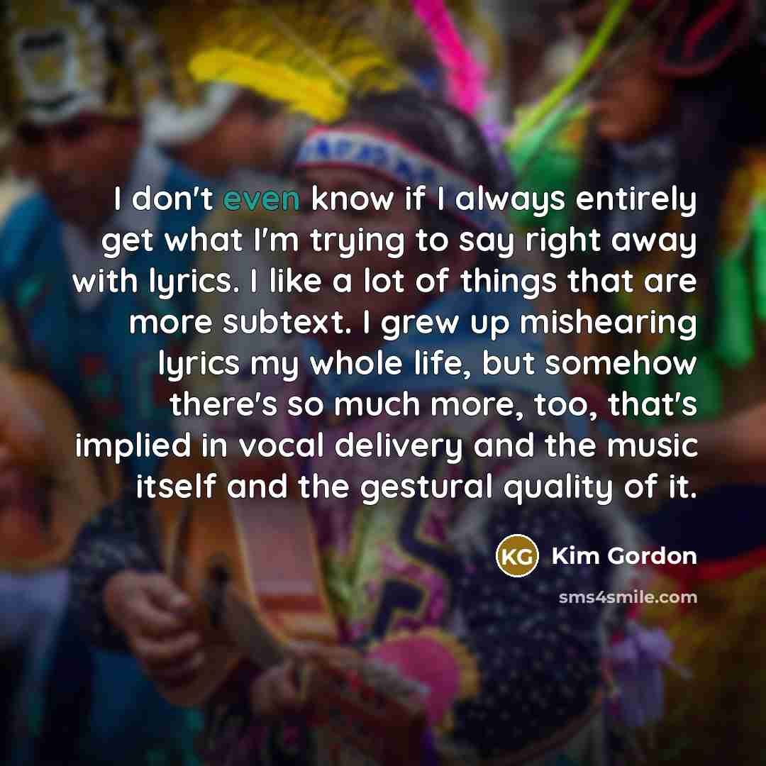 “I don't even know if I always entirely get what…” quote by Kim Gordon