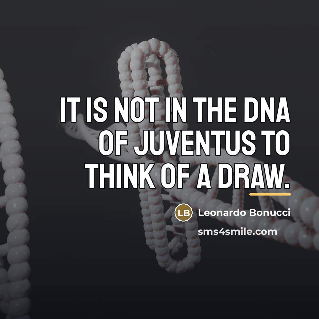 “It is not in the DNA of Juventus to think…” quote by Leonardo Bonucci