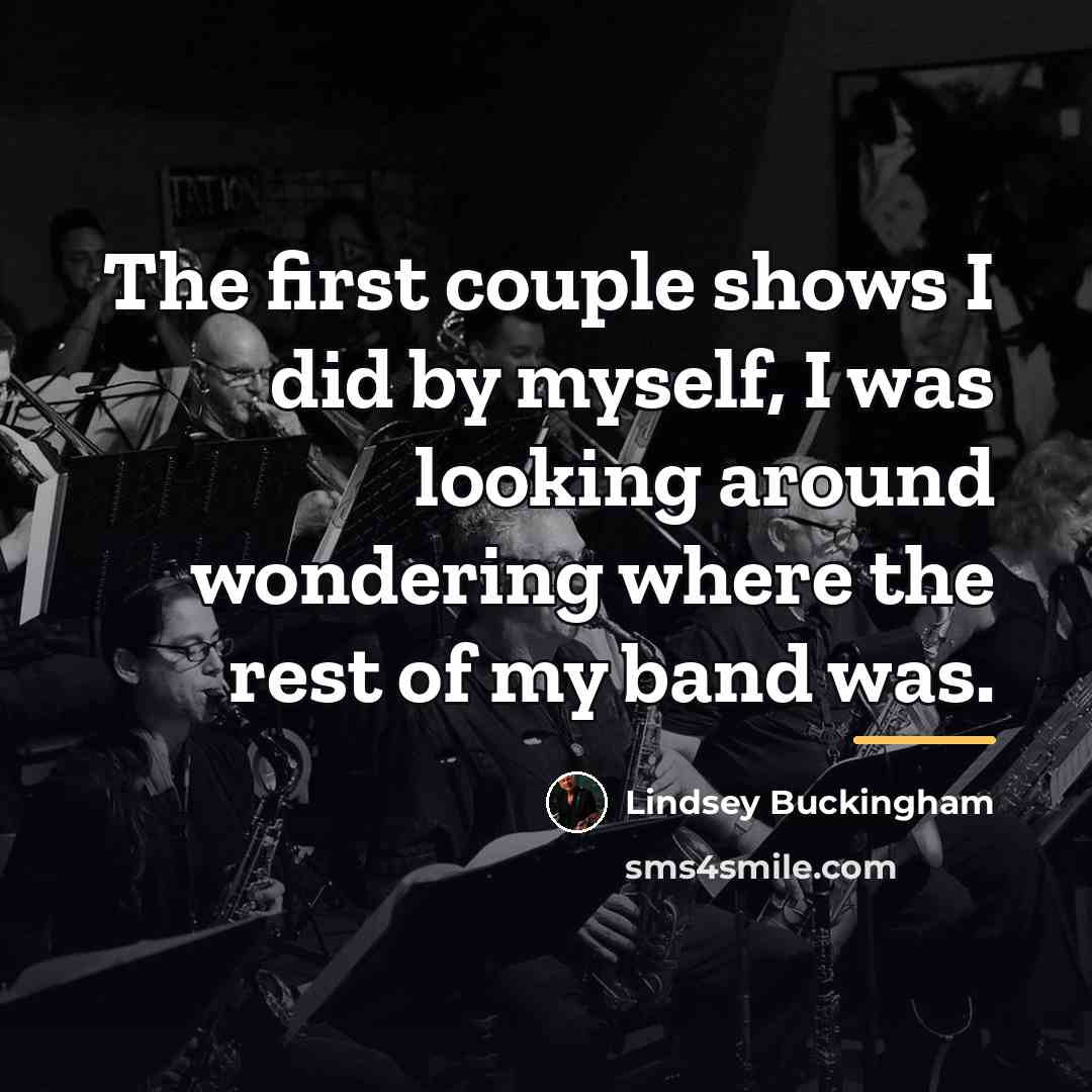 “The first couple shows I did by myself, I was…” quote by Lindsey Buckingham